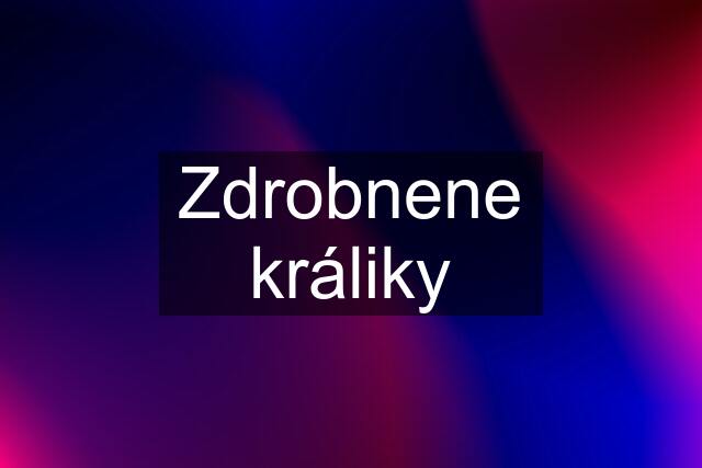 Zdrobnene králiky