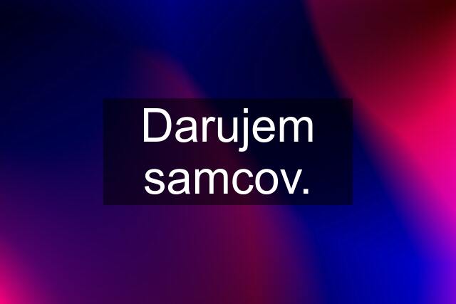 Darujem samcov.