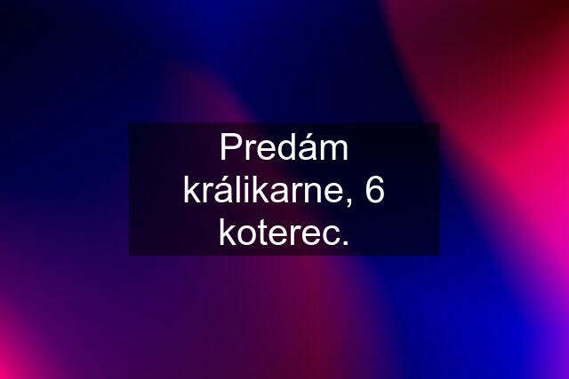 Predám králikarne, 6 koterec.