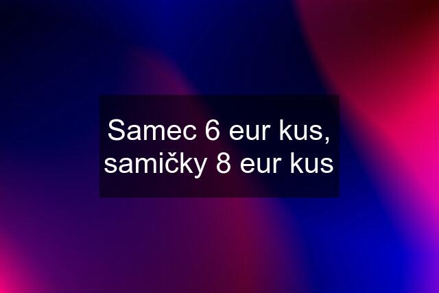 Samec 6 eur kus, samičky 8 eur kus