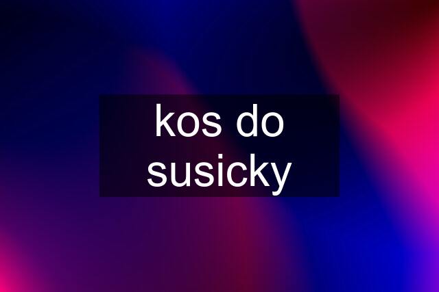 kos do susicky