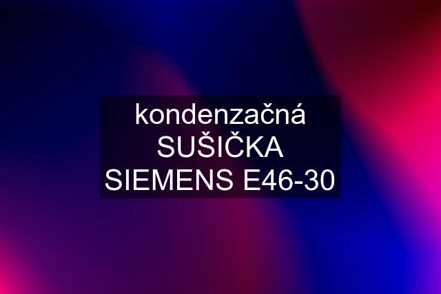 kondenzačná SUŠIČKA SIEMENS E46-30