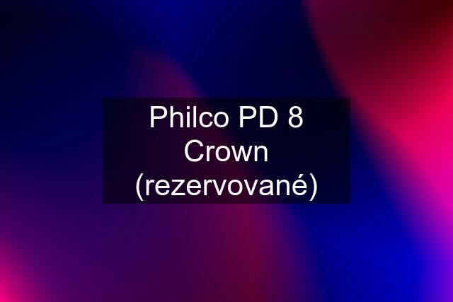 Philco PD 8 Crown (rezervované)