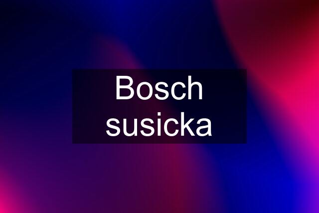 Bosch susicka