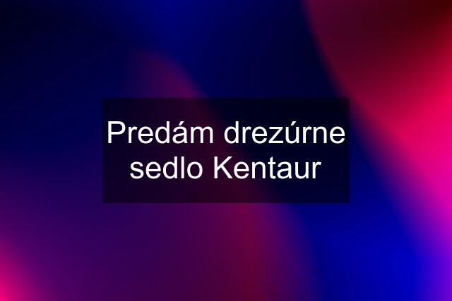 Predám drezúrne sedlo Kentaur