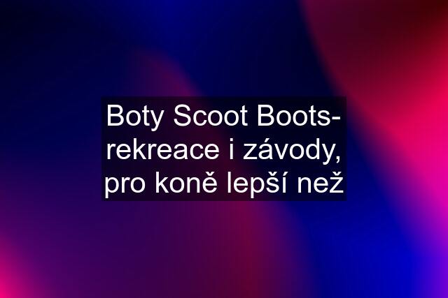 Boty Scoot Boots- rekreace i závody, pro koně lepší než