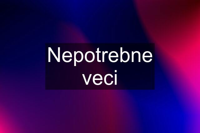 Nepotrebne veci