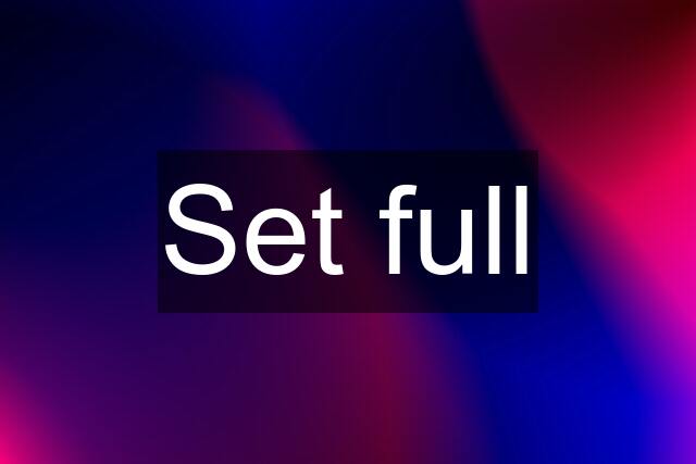 Set full