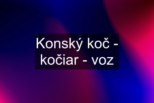 Konský koč - kočiar - voz