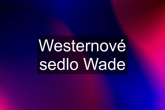 Westernové sedlo Wade