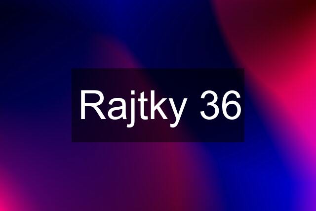 Rajtky 36