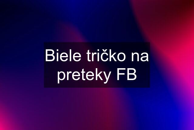 Biele tričko na preteky FB