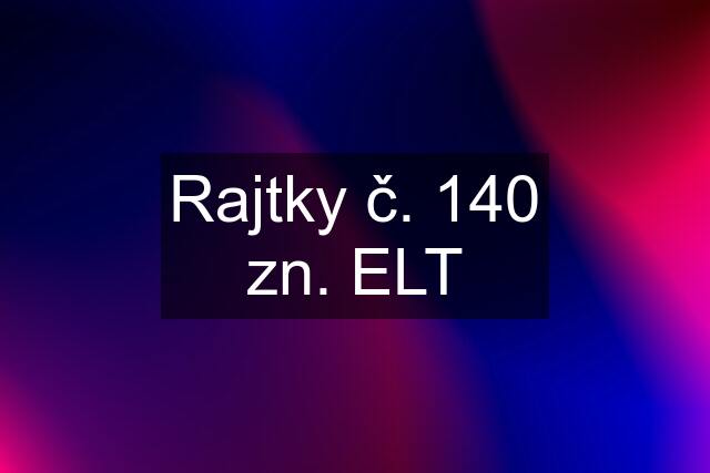 Rajtky č. 140 zn. ELT