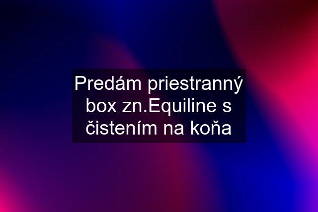 Predám priestranný box zn.Equiline s čistením na koňa