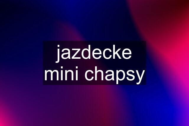 jazdecke mini chapsy