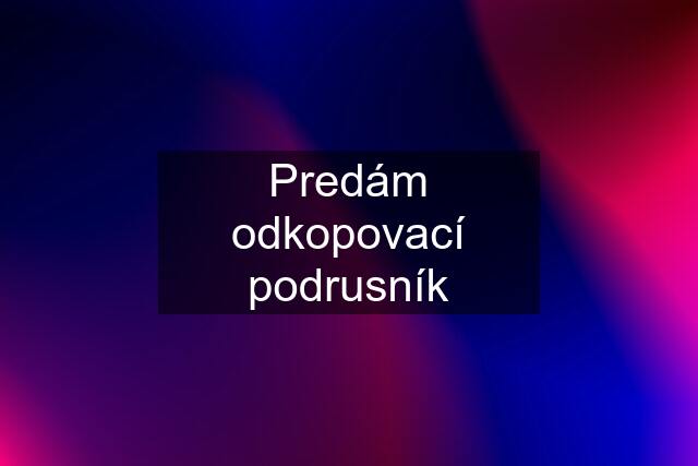 Predám odkopovací podrusník