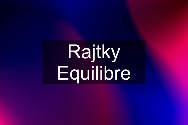 Rajtky Equilibre