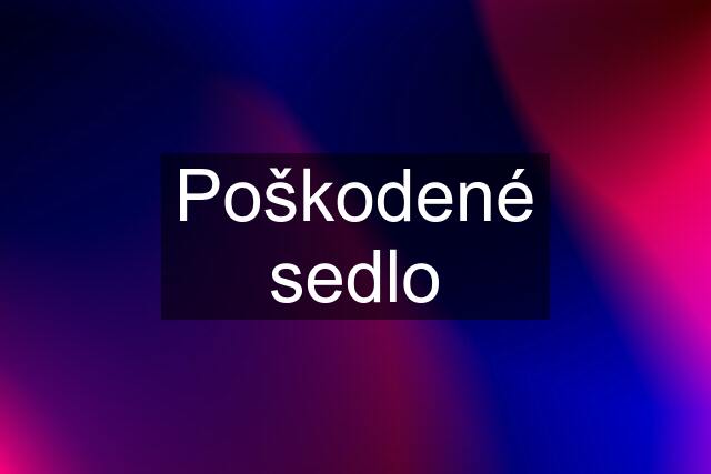 Poškodené sedlo