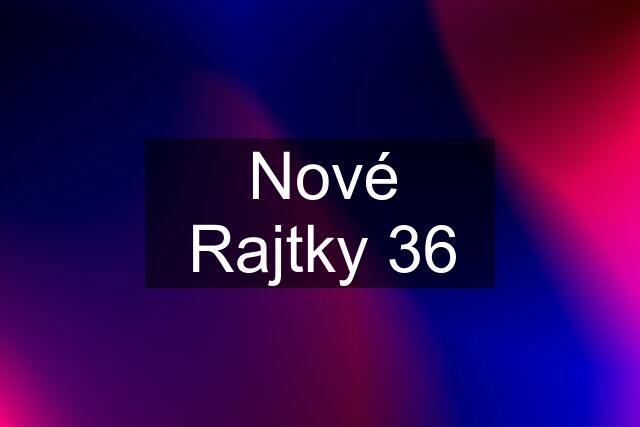 Nové Rajtky 36