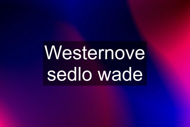 Westernove sedlo wade