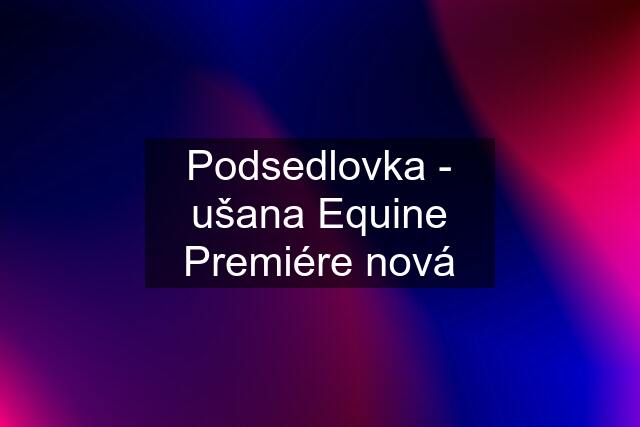 Podsedlovka - ušana Equine Premiére nová