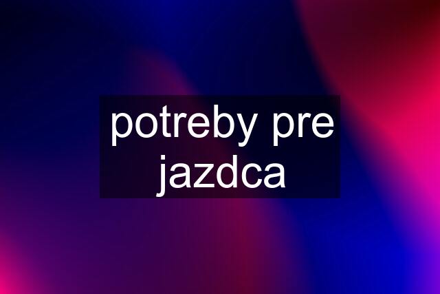 potreby pre jazdca