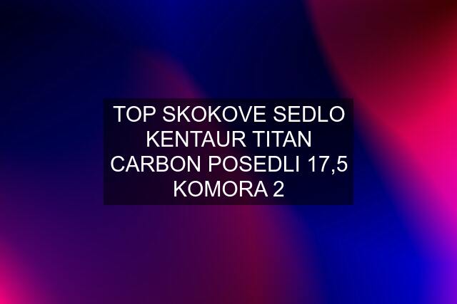 TOP SKOKOVE SEDLO KENTAUR TITAN CARBON POSEDLI 17,5 KOMORA 2