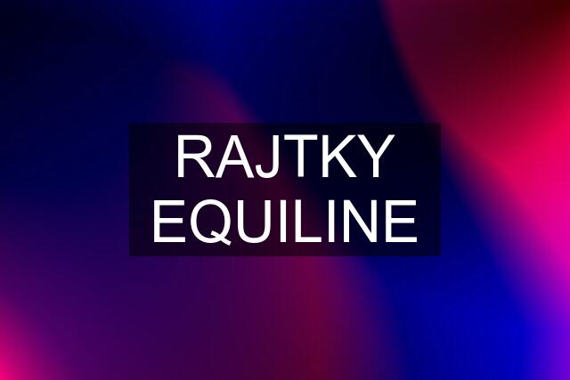 RAJTKY EQUILINE