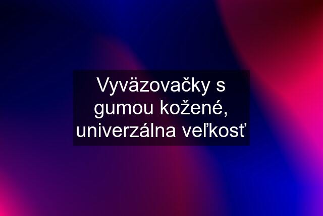 Vyväzovačky s gumou kožené, univerzálna veľkosť