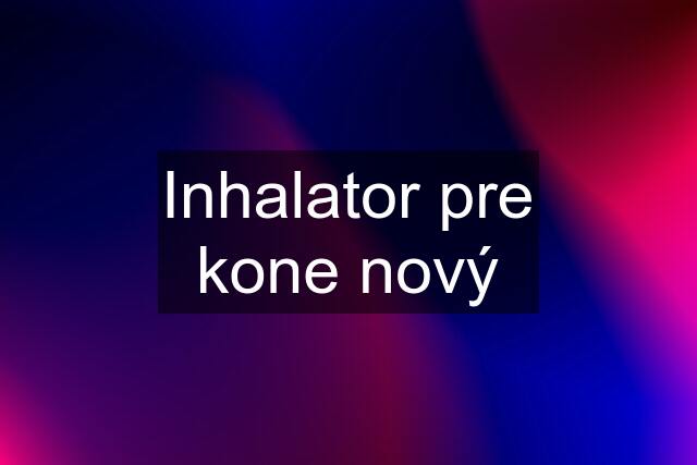 Inhalator pre kone nový