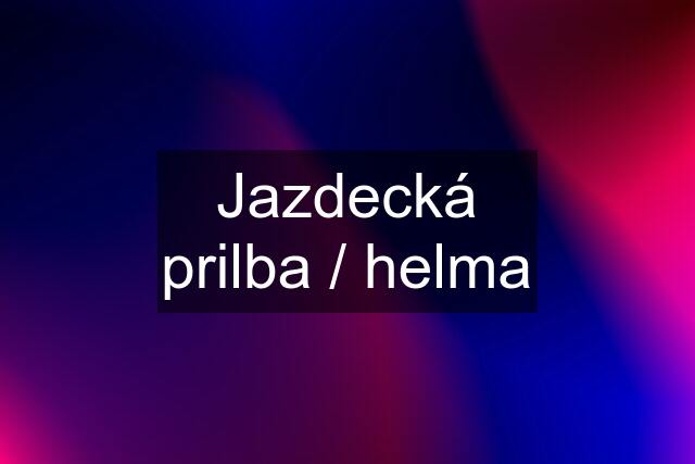 Jazdecká prilba / helma