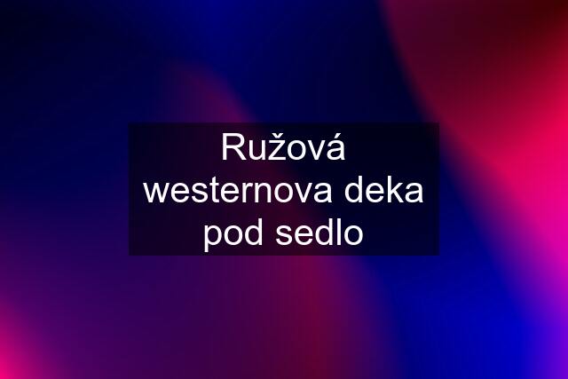 Ružová westernova deka pod sedlo