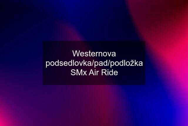 Westernova podsedlovka/pad/podložka SMx Air Ride