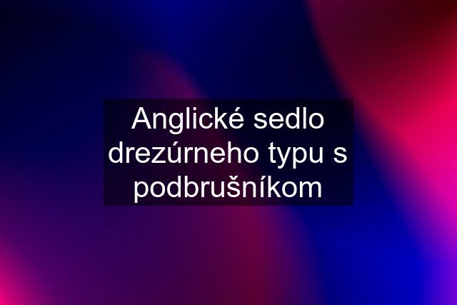 Anglické sedlo drezúrneho typu s podbrušníkom