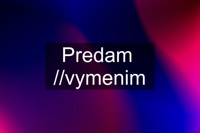 Predam  //vymenim