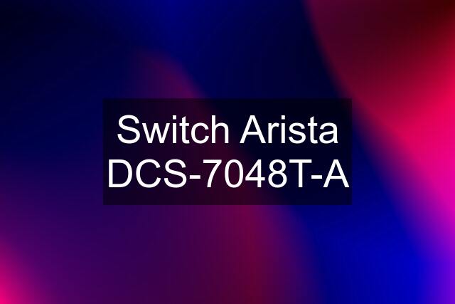 Switch Arista DCS-7048T-A