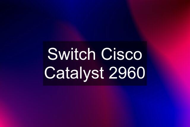 Switch Cisco Catalyst 2960