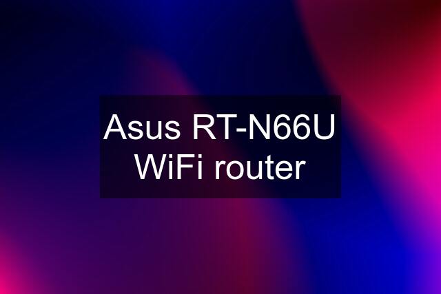 Asus RT-N66U WiFi router