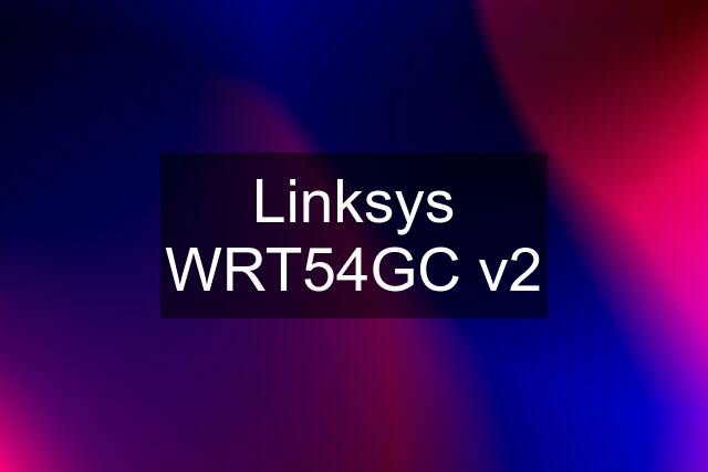 Linksys WRT54GC v2