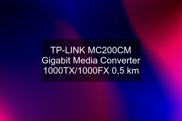 TP-LINK MC200CM Gigabit Media Converter 1000TX/1000FX 0,5 km