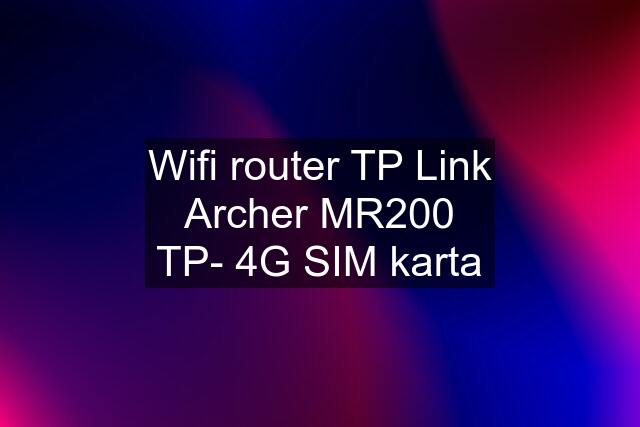 Wifi router TP Link Archer MR200 TP- 4G SIM karta
