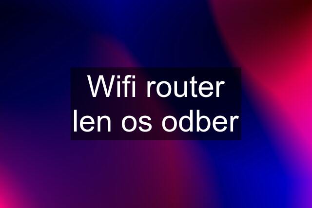 Wifi router len os odber