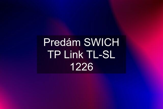 Predám SWICH TP Link TL-SL 1226