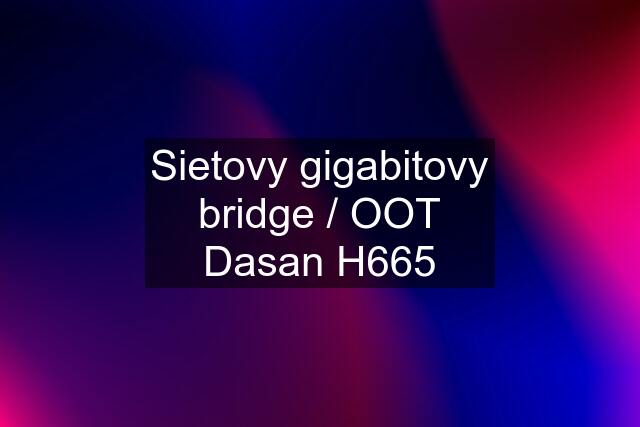 Sietovy gigabitovy bridge / OOT Dasan H665
