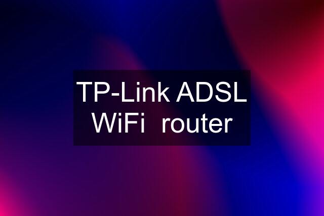 TP-Link ADSL WiFi  router