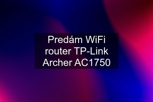 Predám WiFi router TP-Link Archer AC1750