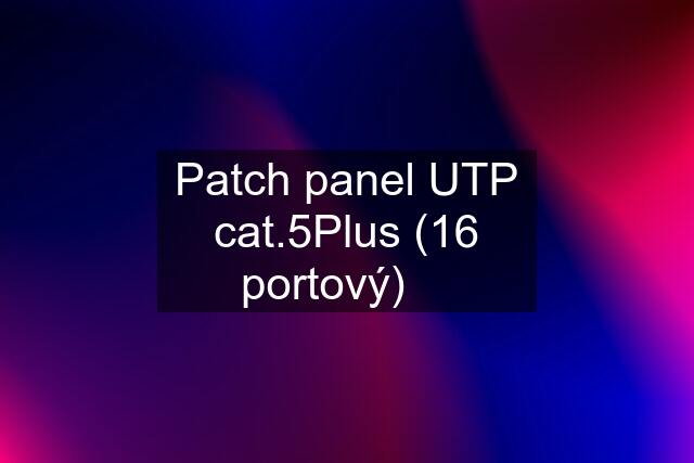 Patch panel UTP cat.5Plus (16 portový) ✅