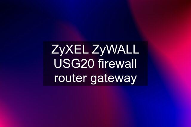 ZyXEL ZyWALL USG20 firewall router gateway