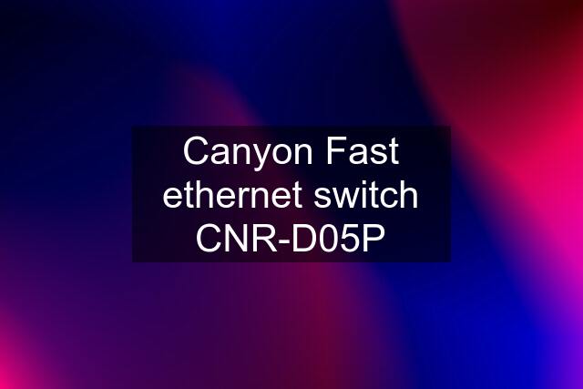 Canyon Fast ethernet switch CNR-D05P