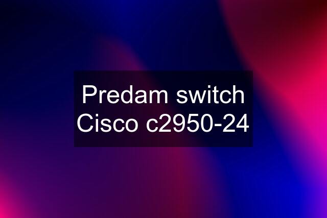 Predam switch Cisco c2950-24